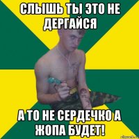 слышь ты это не дергайся а то не сердечко а жопа будет!