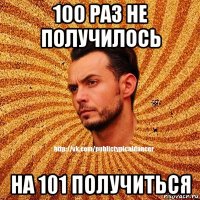 100 раз не получилось на 101 получиться