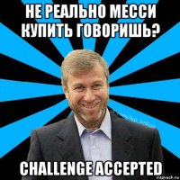 не реально месси купить говоришь? challenge accepted