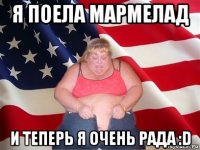 я поела мармелад и теперь я очень рада :d