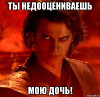 ты недооцениваешь мою дочь!