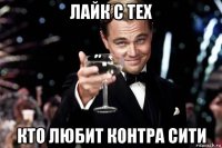 лайк с тех кто любит контра сити