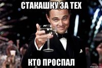 стакашку за тех кто проспал