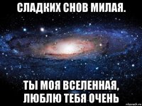 сладких снов милая. ты моя вселенная, люблю тебя очень