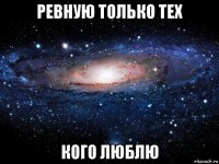 ревную только тех кого люблю