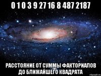 0 1 0 3 9 27 16 8 487 2187 расстояние от суммы факториалов до ближайшего квадрата