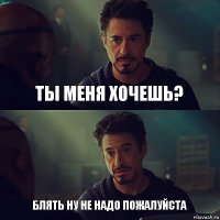 ТЫ МЕНЯ ХОЧЕШЬ? БЛЯТЬ НУ НЕ НАДО ПОЖАЛУЙСТА