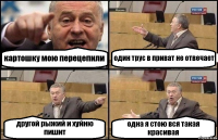 картошку мою перецепили один трус в приват не отвечает другой рыжий и хуйню пишит одна я стою вся такая красивая