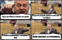 Еду в автобусе и пишу в вк другу Подсела рядом девка и смотрит в телефон Я взял и наклонил телефон в бок Хули смотрят, я стесняюсь