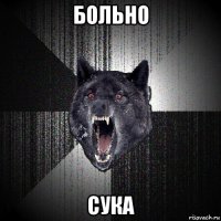 больно сука