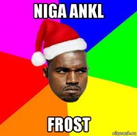 niga ankl frost