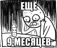 ещё 9 месяцев