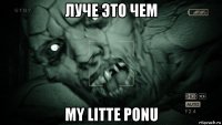 луче это чем my litte ponu