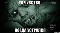 то чувство, когда устрался