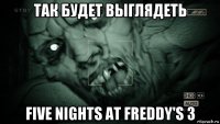 так будет выглядеть five nights at freddy's 3