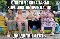 оля тимохина такая хорошая, не правда ли? да, да так и есть.