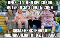 пеня сегодня кросовок аотерял за 3000 тысячи хахах,кристина то нашла(алёна типо держала)