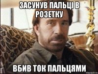 засунув пальці в розетку вбив ток пальцями