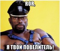 ror, я твой повелитель!