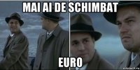 mai ai de schimbat euro