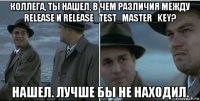 коллега, ты нашел, в чем различия между release и release_test_master_key? нашел. лучше бы не находил.