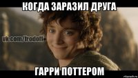 когда заразил друга гарри поттером