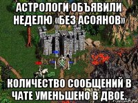 астрологи объявили неделю «без асоянов» количество сообщений в чате уменьшено в двое.