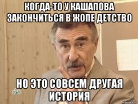 когда-то у кашапова закончиться в жопе детство но это совсем другая история