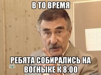 в то время ребята собирались на вогныке к 8:00