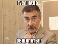 гуся надо... общипать!!!