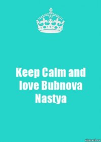 Keep Calm аnd love Bubnova Nastya