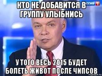 кто не добавится в группу улыбнись у того весь 2015 будет болеть живот после чипсов