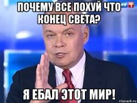 почему все похуй что конец света? я ебал этот мир!