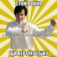 стой ровно ща вертуху еб*ну