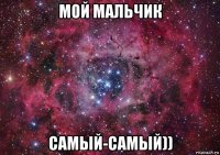 мой мальчик самый-самый))