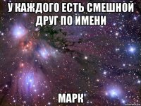 у каждого есть смешной друг по имени марк