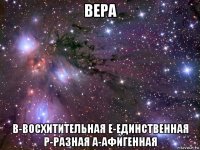 вера в-восхитительная е-единственная р-разная а-афигенная