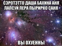 сэротэтто даша бахина аня лапсуй лера пырирко саня вы охуенны