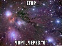 егор чорт , через "о"