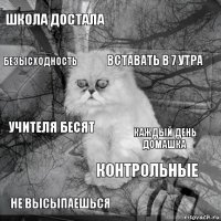 школа достала каждый день домашка вставать в 7 утра не высыпаешься учителя бесят  контрольные безысходность  