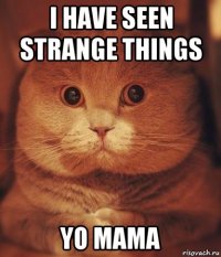 i have seen strange things yo mama