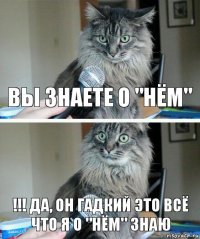 Вы знаете о "нём" !!! Да, Он гадкий это всё что я о "нём" знаю