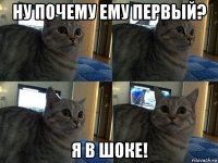 ну почему ему первый? я в шоке!