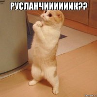 русланчиииииик?? 