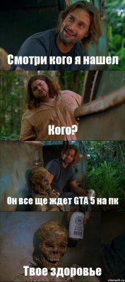 Смотри кого я нашел Кого? Он все ще ждет GTA 5 на пк Твое здоровье