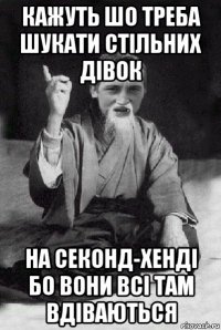 кажуть шо треба шукати стільних дівок на секонд-хенді бо вони всі там вдіваються