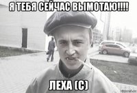 я тебя сейчас вымотаю!!!! леха (с)