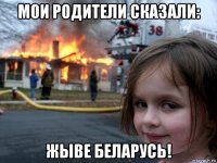 мои родители сказали: жыве беларусь!