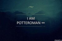 I am potteroman ∞