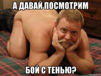 а давай посмотрим бой с тенью?